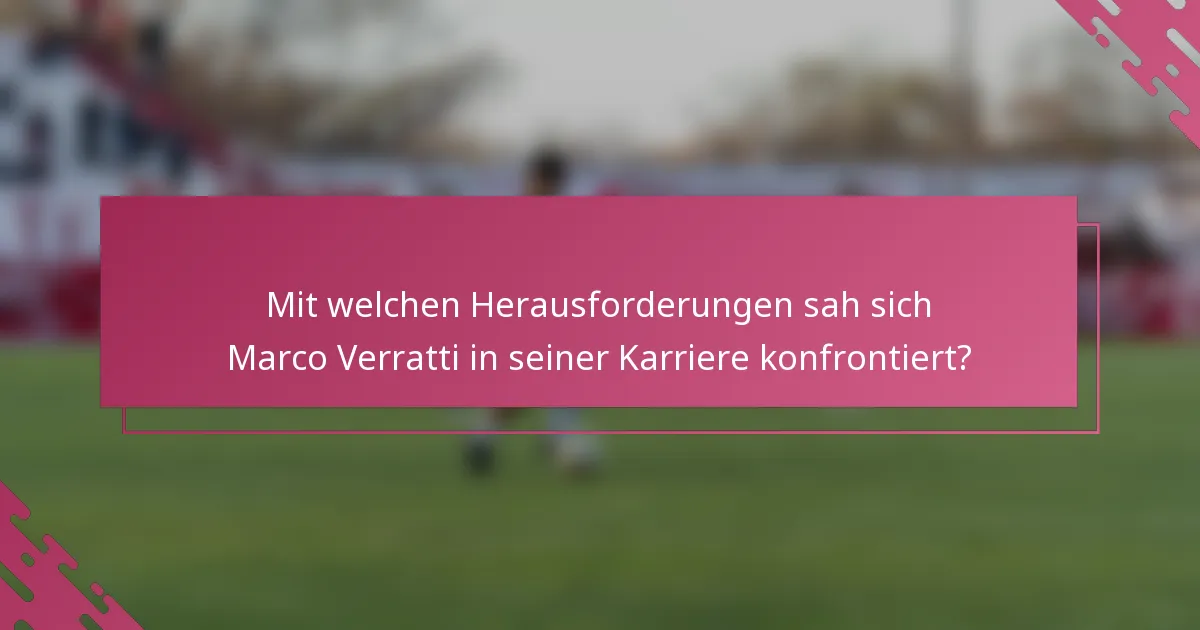 Mit welchen Herausforderungen sah sich Marco Verratti in seiner Karriere konfrontiert?