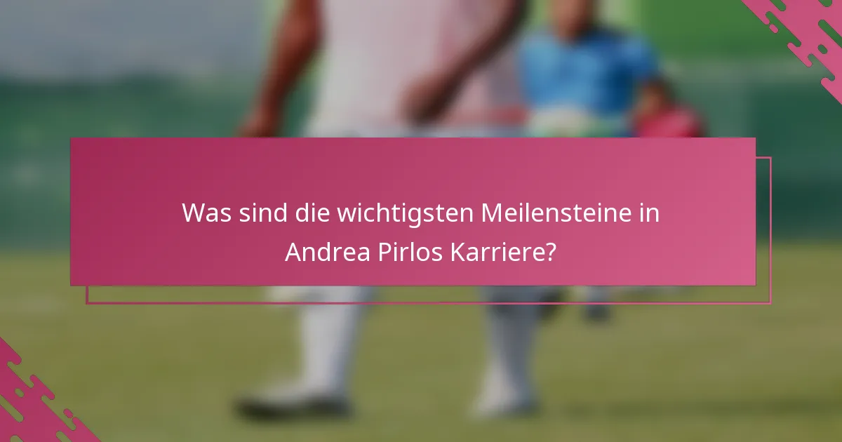 Was sind die wichtigsten Meilensteine in Andrea Pirlos Karriere?