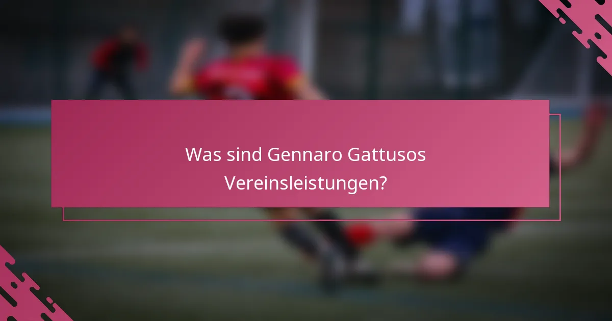 Was sind Gennaro Gattusos Vereinsleistungen?