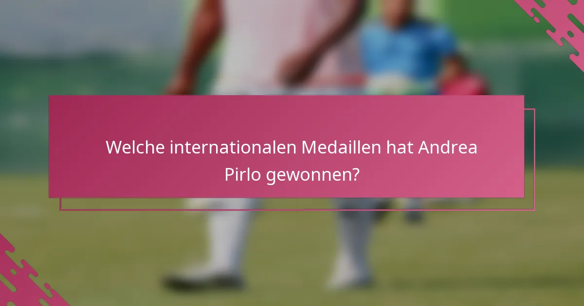Welche internationalen Medaillen hat Andrea Pirlo gewonnen?