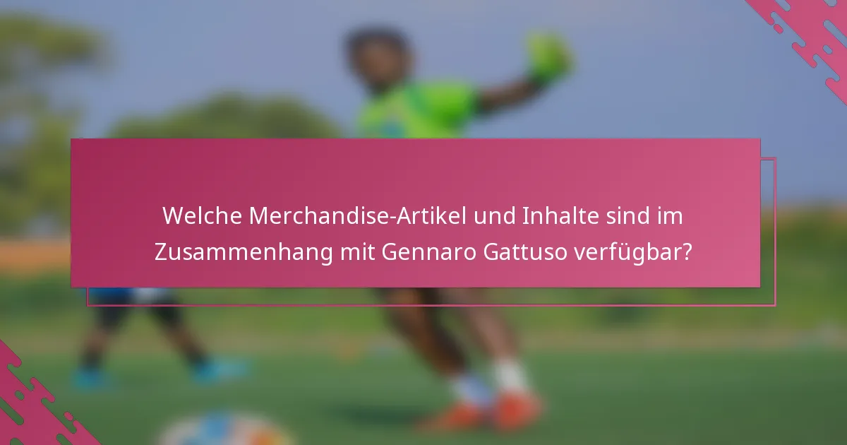 Welche Merchandise-Artikel und Inhalte sind im Zusammenhang mit Gennaro Gattuso verfügbar?