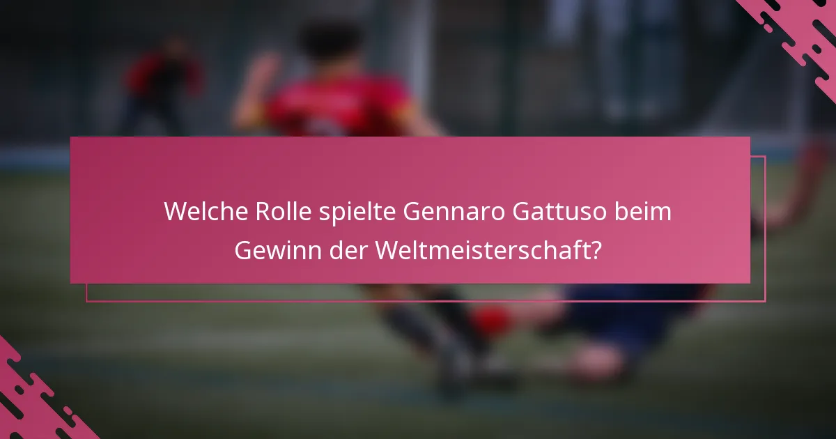 Welche Rolle spielte Gennaro Gattuso beim Gewinn der Weltmeisterschaft?