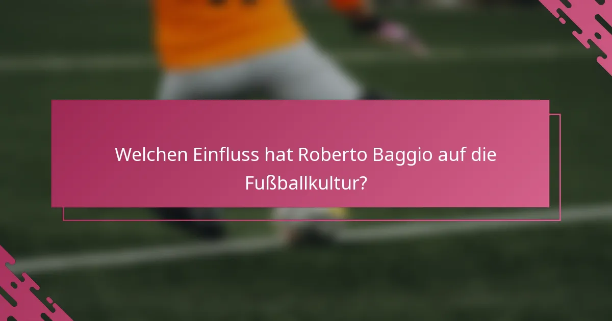 Welchen Einfluss hat Roberto Baggio auf die Fußballkultur?