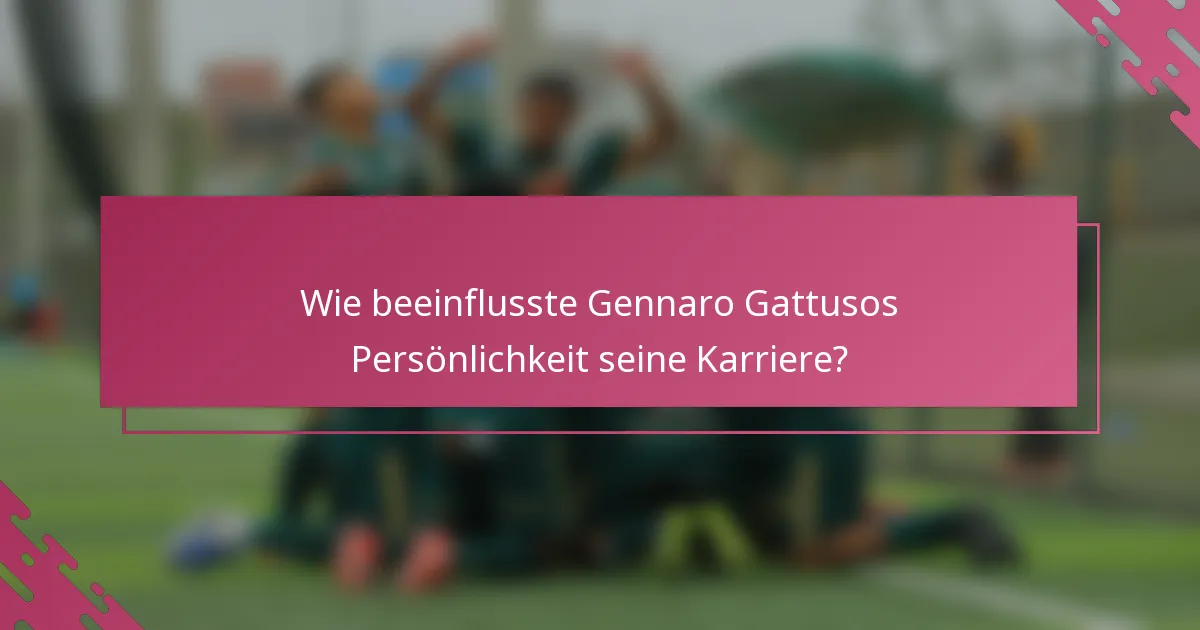 Wie beeinflusste Gennaro Gattusos Persönlichkeit seine Karriere?
