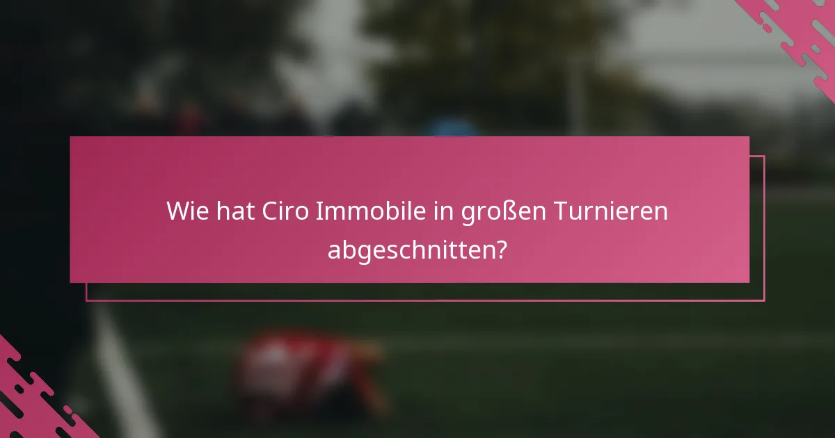Wie hat Ciro Immobile in großen Turnieren abgeschnitten?