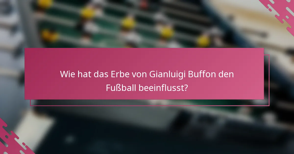 Wie hat das Erbe von Gianluigi Buffon den Fußball beeinflusst?