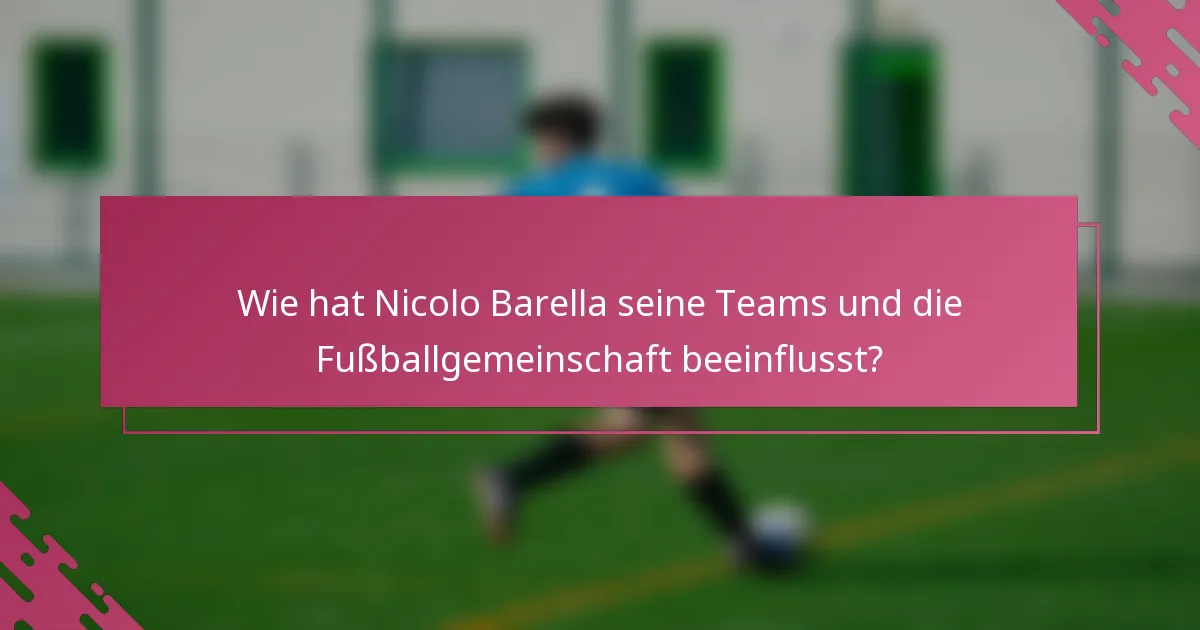 Wie hat Nicolo Barella seine Teams und die Fußballgemeinschaft beeinflusst?