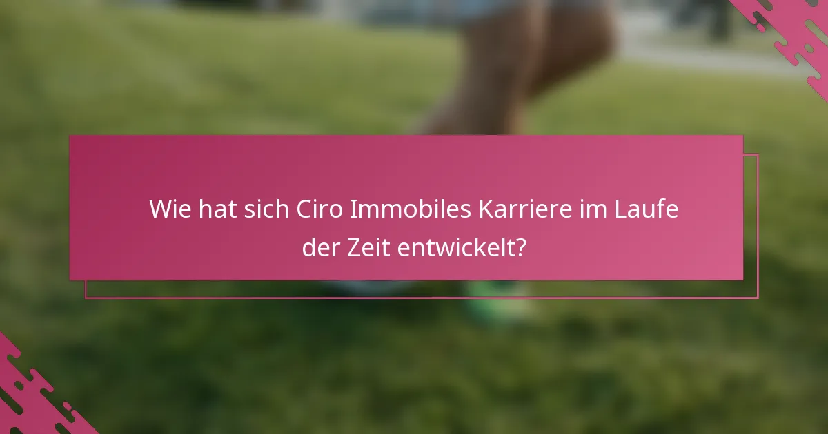 Wie hat sich Ciro Immobiles Karriere im Laufe der Zeit entwickelt?