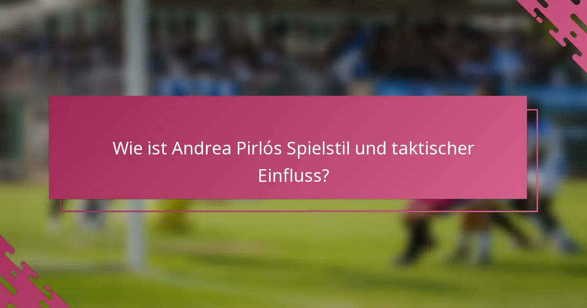 Wie ist Andrea Pirlós Spielstil und taktischer Einfluss?