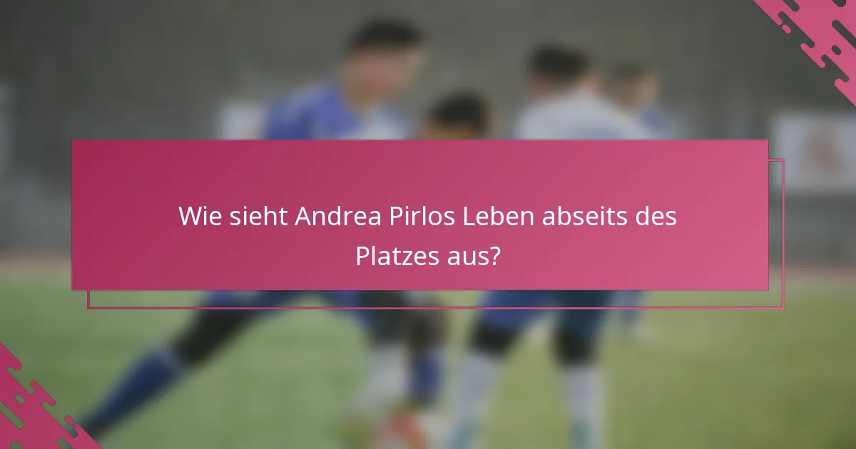 Wie sieht Andrea Pirlos Leben abseits des Platzes aus?