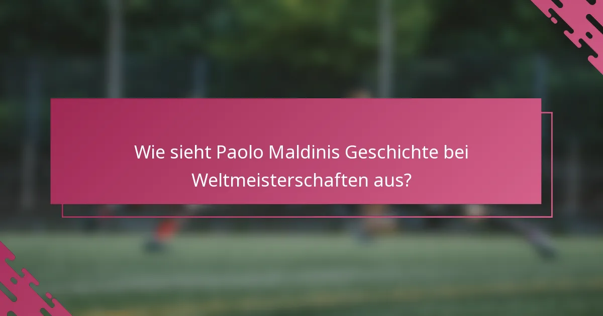 Wie sieht Paolo Maldinis Geschichte bei Weltmeisterschaften aus?