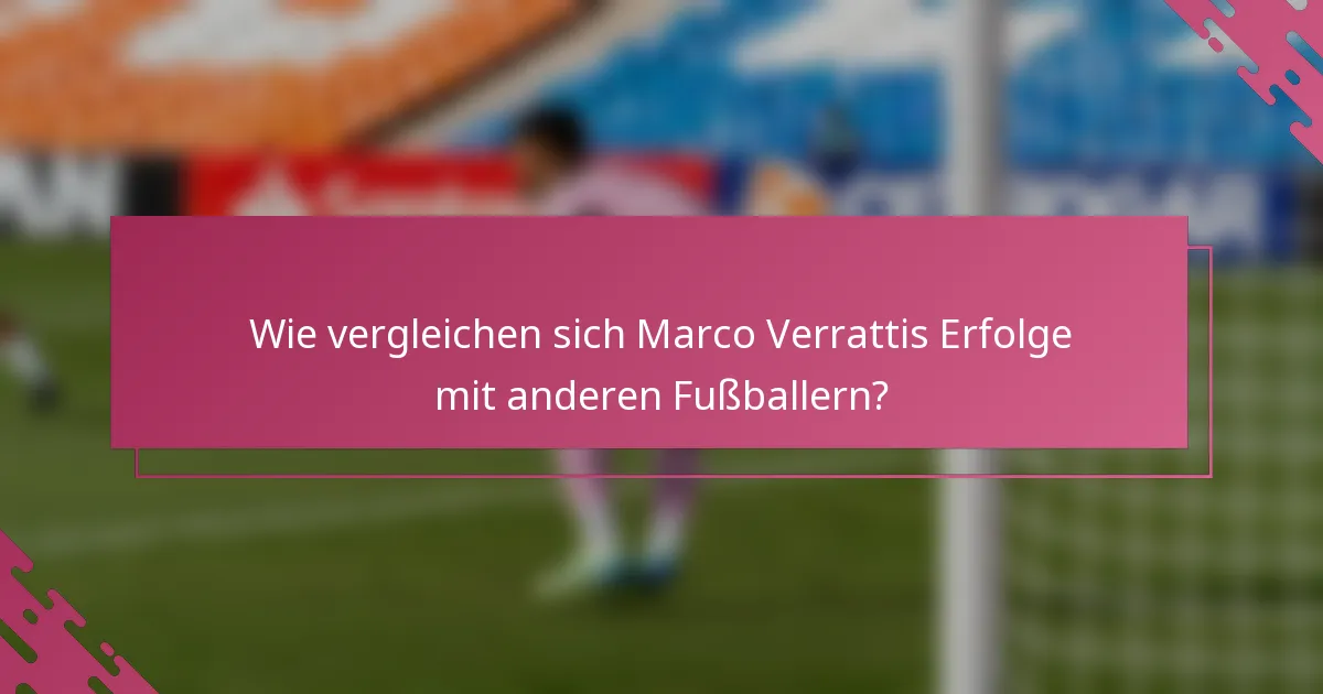 Wie vergleichen sich Marco Verrattis Erfolge mit anderen Fußballern?