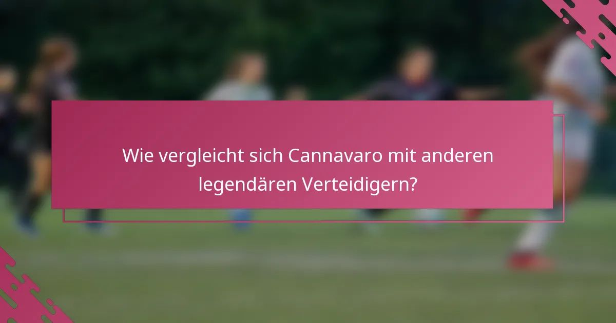 Wie vergleicht sich Cannavaro mit anderen legendären Verteidigern?